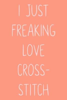 Book cover for I Just Freaking Love Cross-Stitch