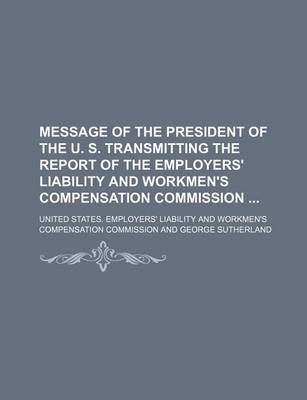 Book cover for Message of the President of the U. S. Transmitting the Report of the Employers' Liability and Workmen's Compensation Commission