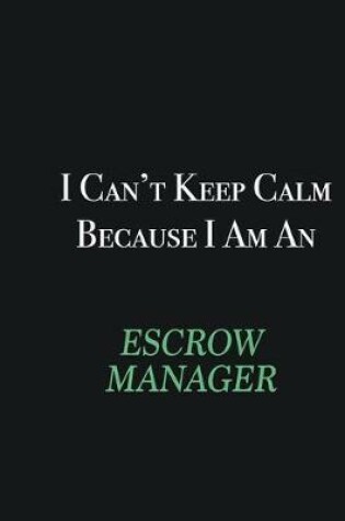 Cover of I cant Keep Calm because I am an Escrow Manager