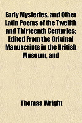 Book cover for Early Mysteries, and Other Latin Poems of the Twelfth and Thirteenth Centuries; Edited from the Original Manuscripts in the British Museum, and