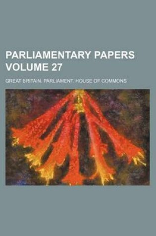 Cover of Parliamentary Papers Volume 27