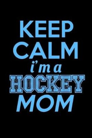 Cover of Keep Calm I'm A Hockey Mom