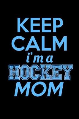 Book cover for Keep Calm I'm A Hockey Mom