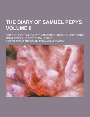 Book cover for The Diary of Samuel Pepys; For the First Time Fully Transcribed from the Shorthand Manuscript in the Pepysian Library Volume 8