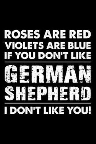 Cover of Roses are Red Violets are Blue If You Don't Like German Shepherd I Don't Like You