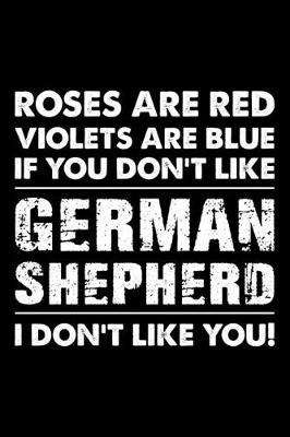 Book cover for Roses are Red Violets are Blue If You Don't Like German Shepherd I Don't Like You