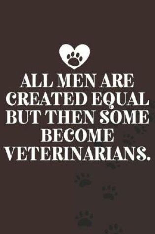 Cover of All men are created equal but then some become veterinarians.-Blank Lined Notebook-Funny Quote Journal-6"x9"/120 pages