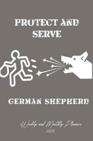 Cover of Protect And ServeGerman Shepherd Weekly And Monthly Planner 2020