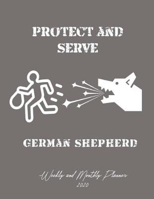 Book cover for Protect And ServeGerman Shepherd Weekly And Monthly Planner 2020