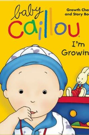 Cover of Baby Caillou, I'm Growing!