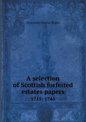 Book cover for A Selection of Scottish Forfeited Estates Papers 1715; 1745