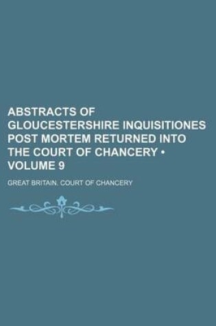 Cover of Abstracts of Gloucestershire Inquisitiones Post Mortem Returned Into the Court of Chancery (Volume 9)