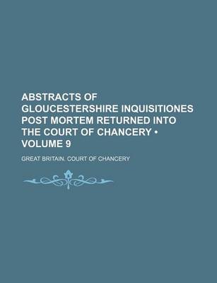 Book cover for Abstracts of Gloucestershire Inquisitiones Post Mortem Returned Into the Court of Chancery (Volume 9)