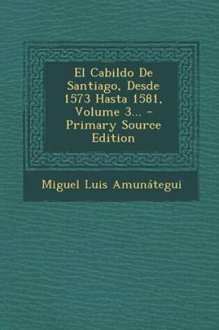 Cover of El Cabildo De Santiago, Desde 1573 Hasta 1581, Volume 3...