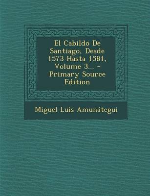 Book cover for El Cabildo De Santiago, Desde 1573 Hasta 1581, Volume 3...