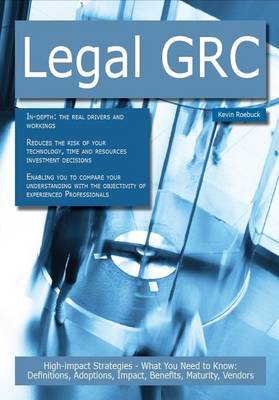 Book cover for Legal Grc: High-Impact Strategies - What You Need to Know: Definitions, Adoptions, Impact, Benefits, Maturity, Vendors