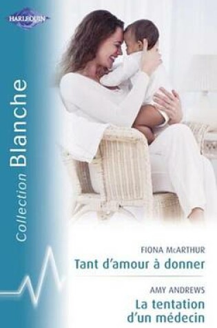 Cover of Tant D'Amour a Donner - La Tentation D'Un Medecin (Harlequin Blanche)