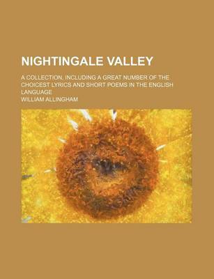 Book cover for Nightingale Valley; A Collection, Including a Great Number of the Choicest Lyrics and Short Poems in the English Language