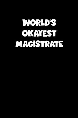 Book cover for World's Okayest Magistrate Notebook - Magistrate Diary - Magistrate Journal - Funny Gift for Magistrate