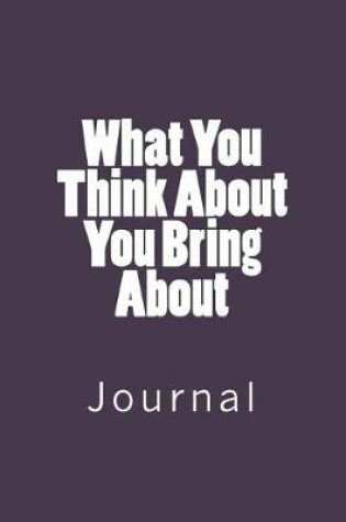 Cover of What You Think About You Bring About