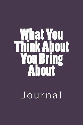 Book cover for What You Think About You Bring About