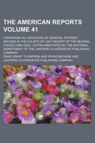 Cover of The American Reports Volume 41; Containing All Decisions of General Interest Decided in the Courts of Last Resort of the Several States [1869-1887]. - Extra Annotated by the Editorial Department of the Lawyers Co-Operative Publishing Company