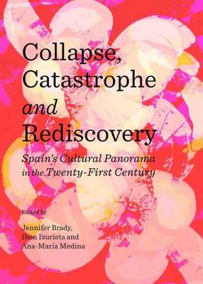 Cover of Collapse, Catastrophe and Rediscovery: Spain S Cultural Panorama in the Twenty-First Century