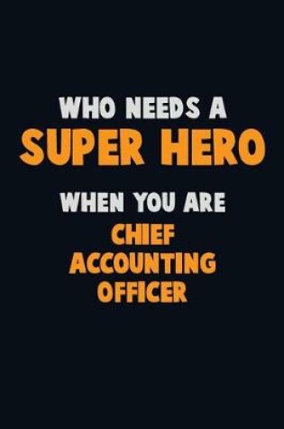 Cover of Who Need A SUPER HERO, When You Are Chief Accounting Officer