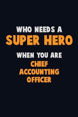 Book cover for Who Need A SUPER HERO, When You Are Chief Accounting Officer