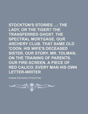 Book cover for Stockton's Stories Volume 1; The Lady, or the Tiger? the Transferred Ghost. the Spectral Mortgage. Our Archery Club. That Same Old 'Coon. His Wife's S