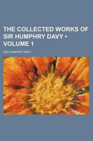 Cover of The Collected Works of Sir Humphry Davy (Volume 1)