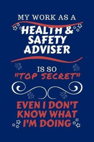 Cover of My Work As A Health And Safety Adviser Is So Top Secret Even I Don't Know What I'm Doing