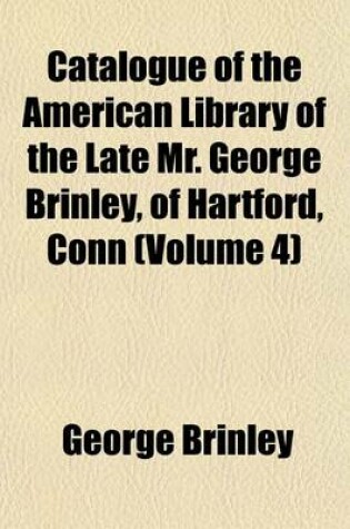 Cover of Catalogue of the American Library of the Late Mr. George Brinley, of Hartford, Conn (Volume 4)