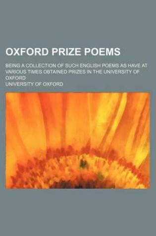 Cover of Oxford Prize Poems; Being a Collection of Such English Poems as Have at Various Times Obtained Prizes in the University of Oxford