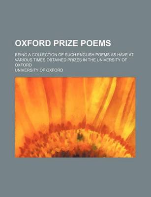 Book cover for Oxford Prize Poems; Being a Collection of Such English Poems as Have at Various Times Obtained Prizes in the University of Oxford