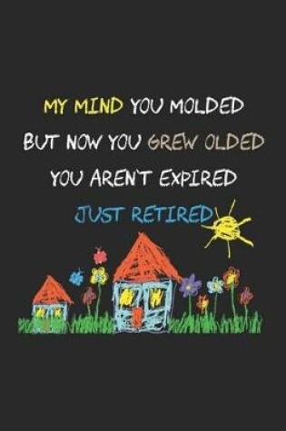 Cover of My Mind You Molded But Now You Grew Olded You Aren't Expired Just Retired