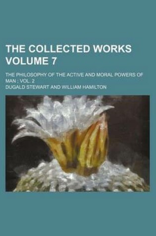 Cover of The Collected Works Volume 7; The Philosophy of the Active and Moral Powers of Man Vol. 2