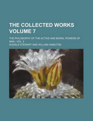 Book cover for The Collected Works Volume 7; The Philosophy of the Active and Moral Powers of Man Vol. 2