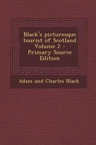 Cover of Black's Picturesque Tourist of Scotland Volume 2 - Primary Source Edition