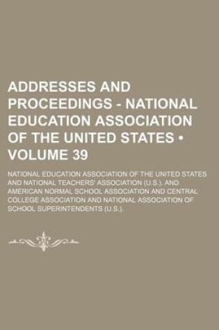 Cover of Addresses and Proceedings - National Education Association of the United States (Volume 39)