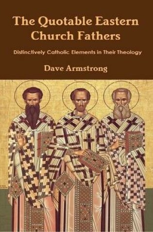 Cover of The Quotable Eastern Church Fathers: Distinctively Catholic Elements in Their Theology