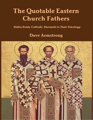 Book cover for The Quotable Eastern Church Fathers: Distinctively Catholic Elements in Their Theology