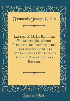 Book cover for Lettres Á. M. Le Baron de Walkenaer, Secrétaire Perpétuel de l'Académie Des Inscriptions Et Belles Lettres, Sur Les Éditions de Mme de Sévigné Et de la Bruyère (Classic Reprint)