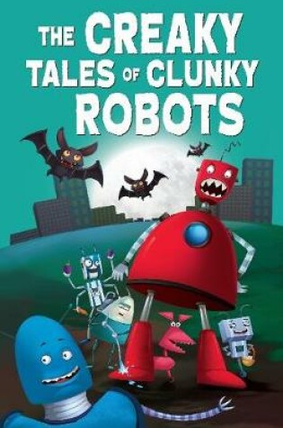 Cover of The Creaky Tales of Clunky Robots