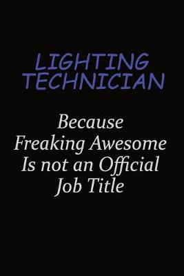 Book cover for Lighting Technician Because Freaking Awesome Is Not An Official Job Title