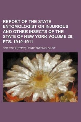 Cover of Report of the State Entomologist on Injurious and Other Insects of the State of New York Volume 26, Pts. 1910-1911