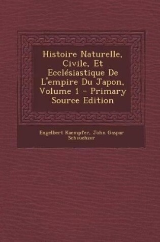 Cover of Histoire Naturelle, Civile, Et Ecclesiastique de L'Empire Du Japon, Volume 1 - Primary Source Edition