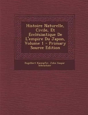 Book cover for Histoire Naturelle, Civile, Et Ecclesiastique de L'Empire Du Japon, Volume 1 - Primary Source Edition