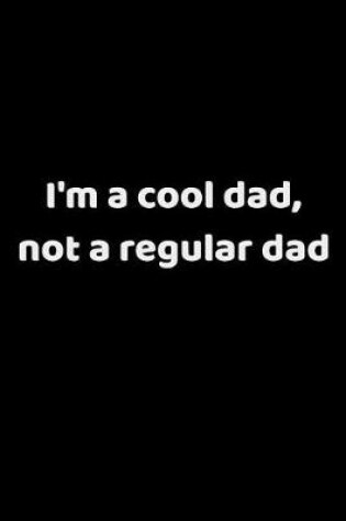 Cover of I'm A Cool Dad, Not A Regular Dad