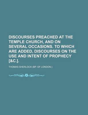 Book cover for Discourses Preached at the Temple Church, and on Several Occasions. to Which Are Added, Discourses on the Use and Intent of Prophecy [&C.]